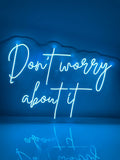 Led Neon Sign "Don`t worry about it"