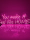 Led Neon Sign "You make it feel like home"