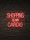 "Shopping is my cardio" Led Neon Sign